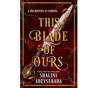 This Blade of Ours: The dazzling conclusion to the seductive and sensational This Monster of Mine