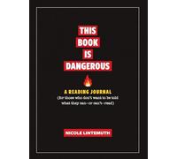 This Book Is Dangerous: A Reading Journal for Those Who Refuse to Be Told What They Can - or Can't - Read