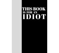 THIS BOOK IS FOR AN IDIOT: Lined Journal for Gifts to Seniors, Adults, Boss, Manager, and Anyone Who Irritate You