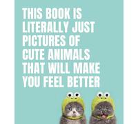 This Book Is Literally Just Pictures of Cute Animals That Will Make You Feel Better /anglais