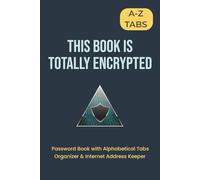 This Book is Totally Encrypted: Password Book with Alphabetical Tabs | Organizer & Keeper for Internet Logins | 6"x9", 105 pages...Gift for Techies, Students & Professionals