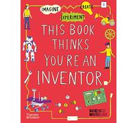 This Book Thinks You're an Inventor: Experiment, Imagine, Create Fill-in Pages for Your Ideas