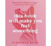 This Book Will Make You Feel Something by Florence Bark Florence Bark (Auteur)