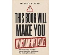 This Book Will Make You Uncomfortable: 100 Hard Truths That Will Hurt to Read - but You’ll Regret Not Reading Them Sooner