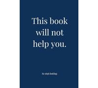 This Book Will Not Help You: So stop looking.