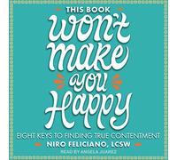 This Book Won't Make You Happy: Eight Keys to Finding True Contentment