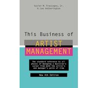 This Business of Artist Management: The Standard Reference to All Phases of Managing a Musician's Career from Both the Artist's and Manager's Point of View