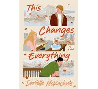 This Changes Everything A Novel - Danielle McKechnie - Harper Perennial - ebook (ePub) - Livre