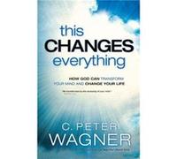 This Changes Everything How God Can Transform Your Mind and Change Your Life by C. Peter Wagner C Peter Wagner (Auteur)