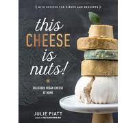Julie Piatt – This Cheese is Nuts! – Delicious Vegan Cheese at Home: A Cookbook – Avery