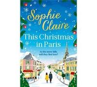 This Christmas in Paris: A heartwarming, cosy, romantic and festive Christmas romance for 2024 - hilarious and full of love