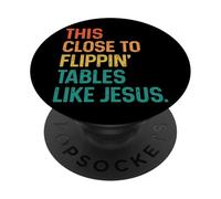This Close to Flippin' Tables Like Jesus PopSockets PopGrip Adhésif