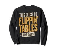 This Close to Flippin' Tables Like Jesus Sweatshirt
