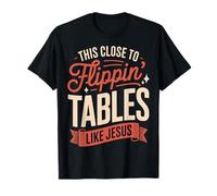 This Close to Flippin' Tables Like Jesus T-Shirt