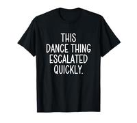 This Dance Thing Escalated Quickly Dancer Mom Dad T-Shirt