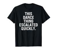 This Dance Thing Escalated Quickly Dancer Mom Dad T-Shirt