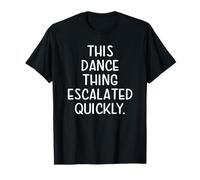 This Dance Thing Escalated Quickly Dancer Mom T-Shirt