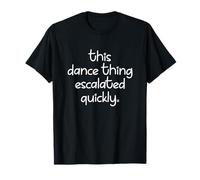 This Dance Thing Escalated Quickly Dancer Mom T-Shirt