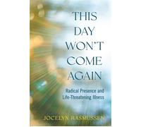This Day Won't Come Again Radical Presence and Life-Threatening Illness - Jocelyn Rasmussen - She Writes Press - ebook (ePub) - Livre