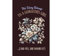 This Diary Belongs To A Gorgeous Girl (...And Yes, She Knows It): Motivation Journal, Notebook for Everyone, Journal, Lined Notebook, Gift for ... Notebook, Undated Planner, Project Book