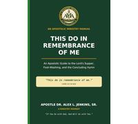 This Do in Remembrance of Me: An Apostolic Guide to the Lord’s Supper, Foot-Washing, and the Concluding Hymn