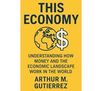 This Economy: Understanding How Money and the Economic Landscape Work in the World