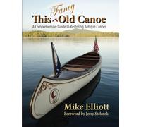 This Fancy Old Canoe: A Comprehensive Guide To Restoring Antique Canoes