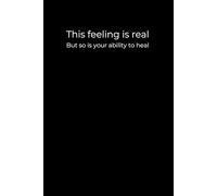 This Feeling Is Real. But So Is Your Ability to Heal: Minimalist Black 6x9 Lined Notebook for Processing Emotions, Building Self-Awareness, and Healing One Page at a Time