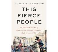 This Fierce People: The Untold Story of America's Revolutionary War in the South