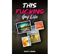 This Fucking Gay Life: A Fictional Yet All True Account of Awakening in Phoenix
