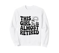 This Girl is Almost Retired Funny Retirement Humour Sweatshirt