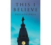 This I Believe Philadelphia by Edited by Dan Gediman & Edited by Mary Jo Gediman & Edited by Elisabeth Perez Luna Edited by Dan Gediman Edited by Mary Jo Gediman Edited by Elisabeth Perez Luna (Auteur