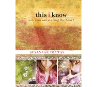 Susannah Conway – This I Know – Notes On Unraveling The Heart