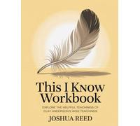 This I Know Workbook: Explore the helpful teachings of Clay Anderson's wise teachings