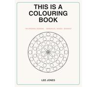 THIS IS A COLOURING BOOK: 100 Original Stress-Relief Designs for Anyone - Mandalas, Mazes, Mosaics & Patterns