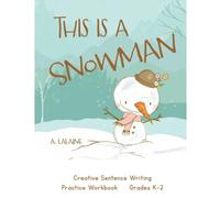 This Is A Snowman: Creative Sentence Writing Practice Primary Level Grades K-2 Ages 4-7