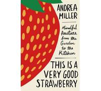 This Is a Very Good Strawberry Mindful Practices from the Garden to the Kitchen - Andrea Miller - Flatiron Books - ebook (ePub) - Livre