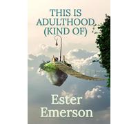 This Is Adulthood (Kind Of): Life, Identity, and All the Weird Stuff in Between 18 and 30