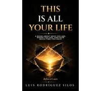 This Is All Your Life: A Book About Who You Are, Where You Are, and How Much Time You Have