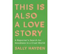 This Is Also a Love Story: A Reporter's Search for Goodness in a Cruel World