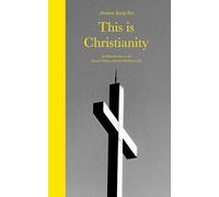This is Christianity: An Introduction to the Gospel, Faith, and the Christian Life