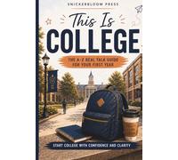 This is College: An A-Z Real Talk Guide for Your First Year: For College Freshmen and Graduating High School Seniors with Adulting Tips, Budgeting ... Mental Health Support, and Honest Real Talk