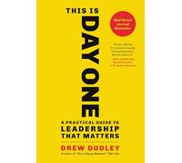 This Is Day One: A Practical Guide to Leadership That Matters