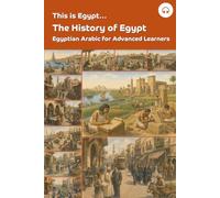This is Egypt... The History of Egypt: Egyptian Arabic for Advanced Learners