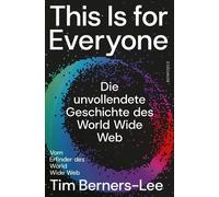 This Is for Everyone Die unvollendete Geschichte des World Wide Web - Tim Berners-Lee - Rowohlt E-Book - ebook (ePub) - Livre