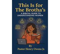This Is for the Brotha's a Biblical Guide to Understanding Women