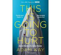 This is Going to Hurt: Secret Diaries of a Junior Doctor by Kay, Adam NEUF