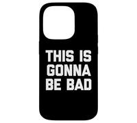 This is Gonna Be Bad - Funny Saying Sarcastic Humour Novelty Coque pour iPhone 14 Pro