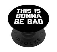 This is Gonna Be Bad - Funny Saying Sarcastic Humour Novelty PopSockets PopGrip Adhésif