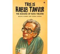 THIS IS HABIB TANVIR: THE MAKING OF NAYA THEATRE